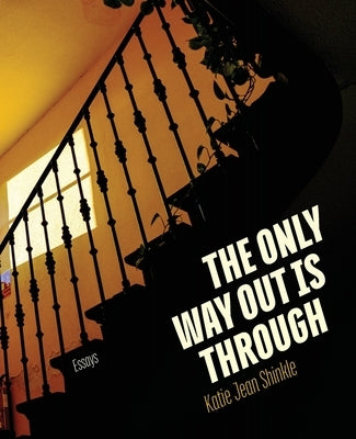 The Only Way Out Is Through: Essays by Shinkle, Katie Jean