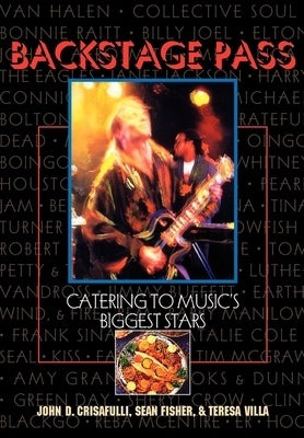 Backstage Pass: Catering to Music's Biggest Stars by Crisafulli, John