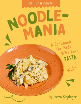 Noodlemania: A Cookbook for Kids Who Love Pasta by Klepinger, Teresa