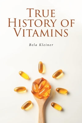 True History of Vitamins by Kleiner, Bela