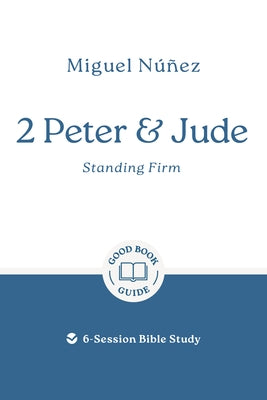2 Peter & Jude: Standing Firm: 6-Session Bible Study by NÃºÃ±ez, Miguel