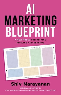 AI Marketing Blueprint: 7 New Rules for Driving Pipeline and Revenue by Narayanan, Shiv