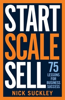 Start. Scale. Sell.: 75 lessons for business success by Suckley, Nick