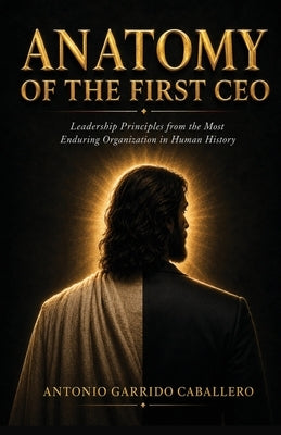 Anatomy of the First CEO by Garrido Caballero, Antonio