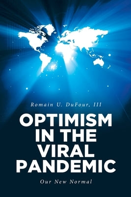 Optimism in the Viral Pandemic: Our New Normal by Dufour, Romain U., III