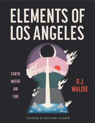 Elements of Los Angeles: Earth, Water, Air, and Fire by Waldie, D. J.