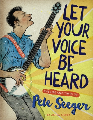 Let Your Voice Be Heard: The Life and Times of Pete Seeger by Silvey, Anita