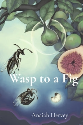 Wasp to a Fig by Hervey, Anaiah