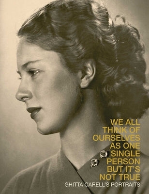 Ghitta Carell's Portraits: We All Think of Ourselves as One Single Person But It's Not True by Dulio, Roberto