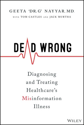 Dead Wrong: Diagnosing and Treating Healthcare's Misinformation Illness by Nayyar, Geeta