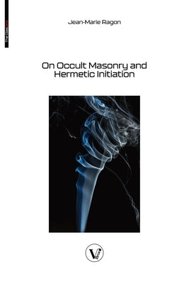 On Occult Masonry and Hermetic Initiation by Ragon, Jean-Marie