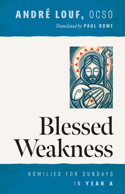 Blessed Weakness: Homilies for Sundays in Year a by Louf, AndrÃ©