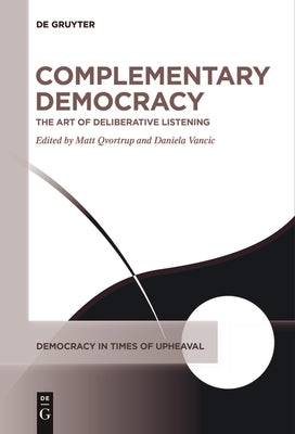 Complementary Democracy: The Art of Deliberative Listening by Qvortrup, Matt