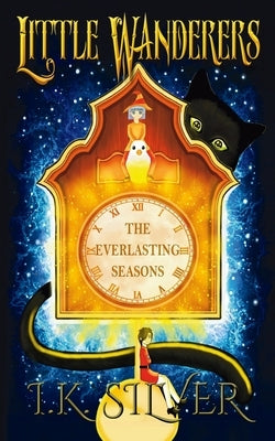 Little Wanderers: The Everlasting Seasons by Silver, I. K.