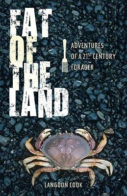 Fat of the Land: Adventures of a 21st Century Forager by Cook, Langdon