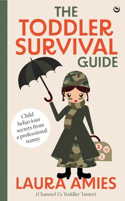 The Toddler Survival Guide: Child Behaviour Secrets from a Professional Nanny by Amies, Laura