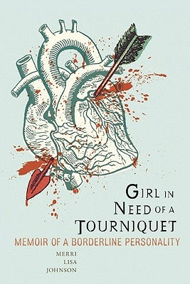 Girl in Need of a Tourniquet: Memoir of a Borderline Personality by Johnson, Merri Lisa