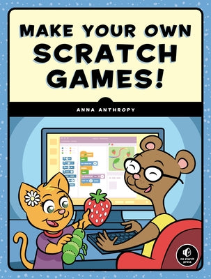 Make Your Own Scratch Games! by Anthropy, Anna