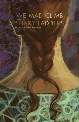 We Mad Climb Shaky Ladders by Wagner, Pamela Spiro