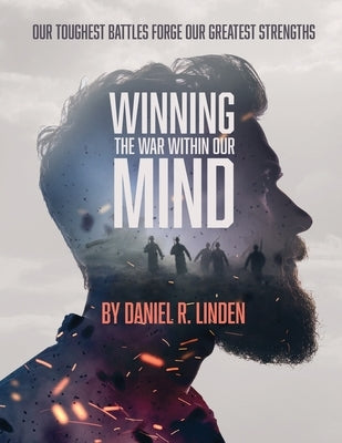 Winning the War Within Our Mind: Our Toughest Battles Forge Our Greatest Strengths by Linden, Daniel