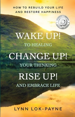 Wake Up! Change Up! Rise Up!: Practical Tools for Personal Transformation by Lok-Payne, Lynn