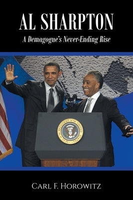 Al Sharpton: A Demagogue's Never-Ending Rise by Horowitz, Carl F.