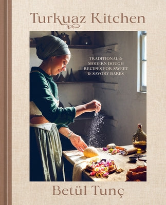 Turkuaz Kitchen: Traditional and Modern Dough Recipes for Sweet and Savory Bakes by TunÃ§, BetÃ¼l