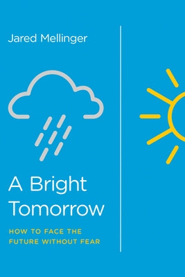 A Bright Tomorrow: How to Face the Future Without Fear by Mellinger, Jared