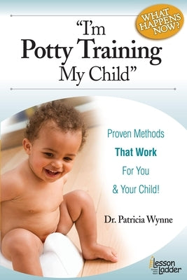 I'm Potty Training My Child: Proven Methods That Work by Wynne, Patricia
