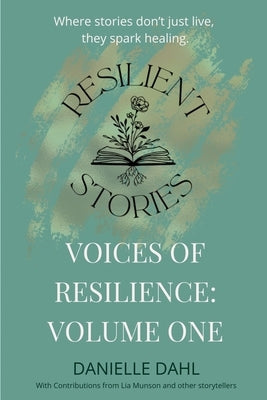 Voices of Resilience: Volume one by Dahl, Danielle N.