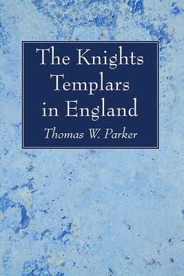 The Knights Templars in England by Parker, Thomas W.