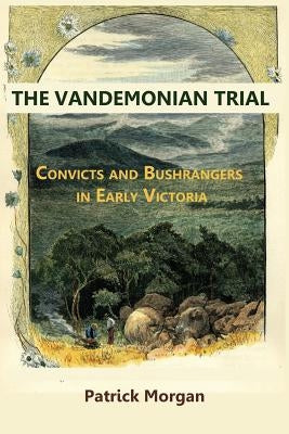 The Vandemonian Trail: Convicts and Bushrangers in Early Victoria by Morgan, Patrick