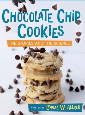 Chocolate Chip Cookies: The Stories and the Science by Allred, Lynnae W.