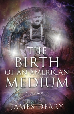 The Birth of an American Medium: A Memoir by Deary, James