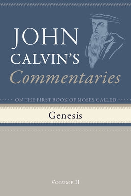 Commentaries on the First Book of Moses Called Genesis, Volume 2 by Calvin, John