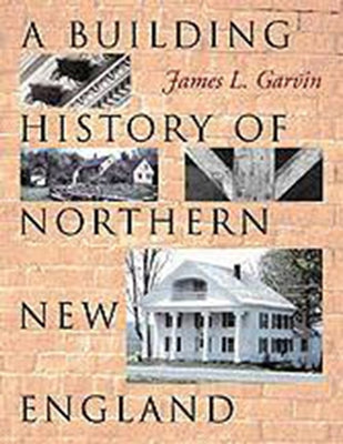 A Building History of Northern New England by Garvin, James L.