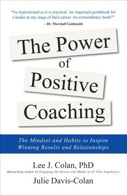 The Power of Positive Coaching: The Mindset and Habits to Inspire Winning Results and Relationships by Colan, Lee J.