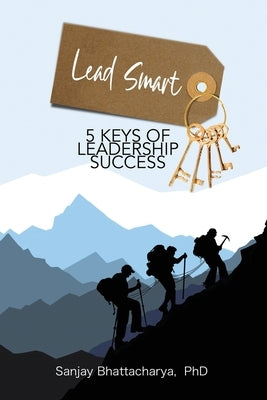 Lead Smart: 5 Keys of Leadership Success by Bhattacharya, Sanjay