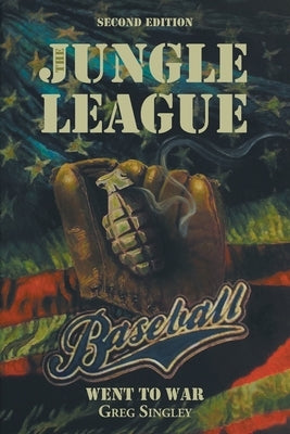 The Jungle League: Baseball Went to War: Second Edition by Singley, Greg