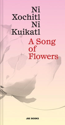 A Song of Flowers: Ni Xochitl, Ni Kuikatl by Caballo, Mardonio