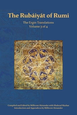 The Rubaiyat of Rumi, The Ergin Translations, Volume 3 by Rumi, Mevlana Jalaluddin