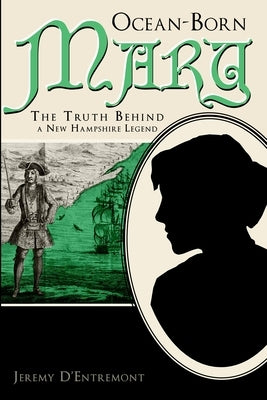 Ocean-Born Mary: The Truth Behind a New Hampshire Legend by D'Entremont, Jeremy