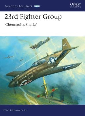 23rd Fighter Group: Chennault's Sharks by Molesworth, Carl