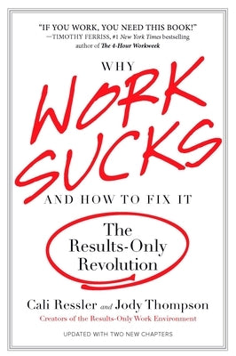 Why Work Sucks and How to Fix It: The Results-Only Revolution by Ressler, Cali