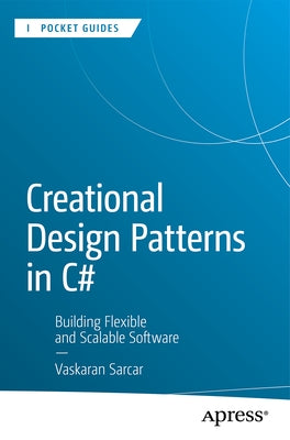 Creational Design Patterns in C#: Building Flexible and Scalable Software by Sarcar, Vaskaran