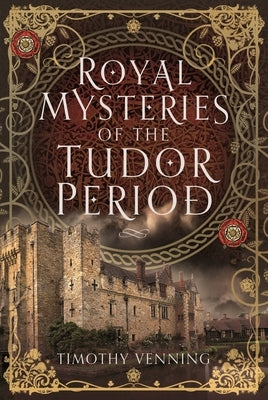 Royal Mysteries of the Tudor Period by Venning, Timothy