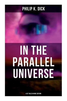 In the Parallel Universe - 4 SF Tales in One Edition: Adjustment Team, The Defenders, The Unreconstructed M & Breakfast at Twilight by Dick, Philip K.