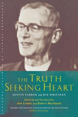 The Truth-Seeking Heart: Austin Farrer and His Writings by Loades, Ann