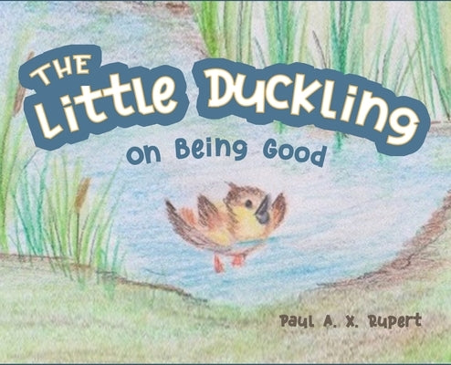 The Little Duckling: On Being Good by Rupert, Paul A. X.