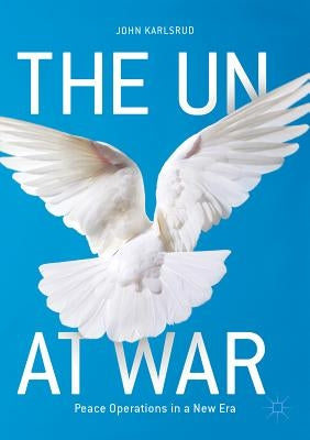 The Un at War: Peace Operations in a New Era by Karlsrud, John